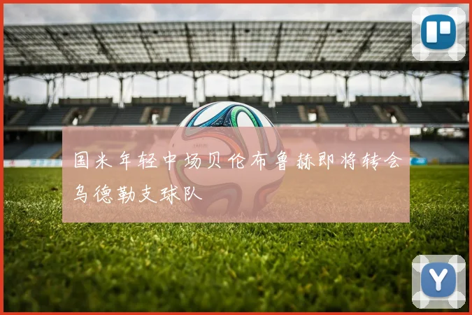 国米年轻中场贝伦布鲁赫即将转会乌德勒支球队