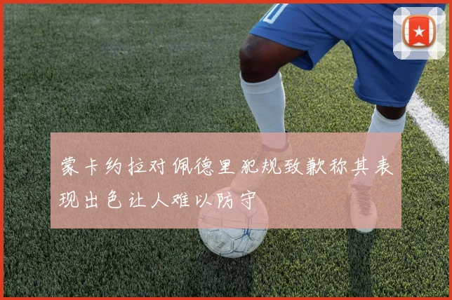 蒙卡约拉对佩德里犯规致歉称其表现出色让人难以防守