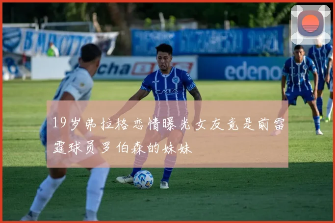 19岁弗拉格恋情曝光女友竟是前雷霆球员罗伯森的妹妹