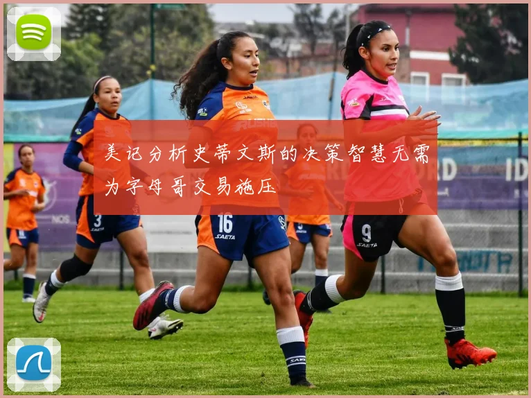 美记分析史蒂文斯的决策智慧无需为字母哥交易施压